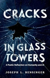 Title: Cracks in Glass Towers: A Poetic Reflection on Humanity and AI, Author: Joseph Bensinger