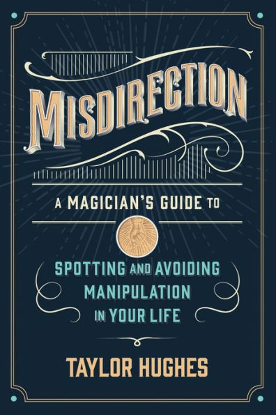 Misdirection: A Magician's Guide to Spotting and Avoiding Manipulation in Your Life