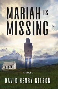 Title: Mariah Is Missing: A Novel, Author: David Henry Nelson