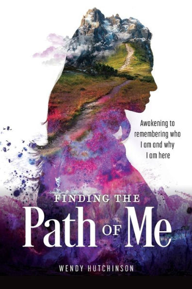 Finding the Path of Me: Awakening to Remembering Who I Am and Why Here