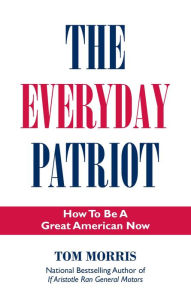 Title: The Everyday Patriot: How to be a Great American Now, Author: Tom Morris