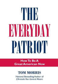 Title: The Everyday Patriot: How to Be a Great American Now, Author: Tom Morris