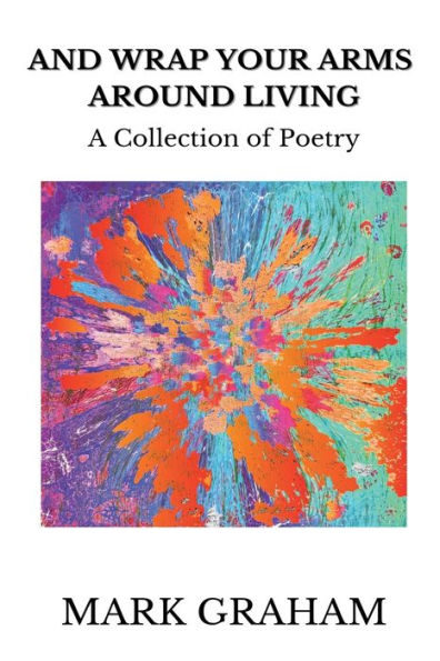And Wrap Your Arms Around Living: A Collection of Poetry