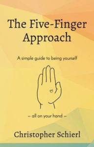Free web ebooks download The Five-Finger Approach: A simple guide to being yourself all on your hand 9781737727927 (English literature) by Christopher Schierl, Colleen Barnstable, Christopher Schierl, Colleen Barnstable