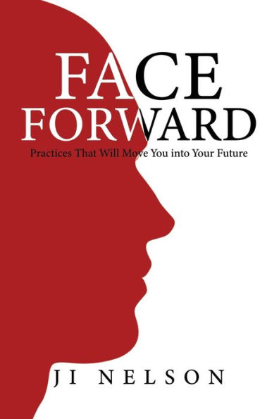 Face Forward: Practices That Will Move You into Your Future