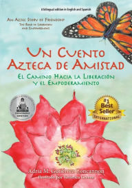 Title: Un Cuento Azteca de Amistad: El Camino Hacia la Liberación y el Empoderamiento, Author: Adria Maria Gutiïrrez Concannon