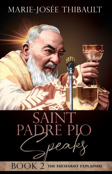Saint Padre Pio Speaks - Book 2: The Eucharist Explained