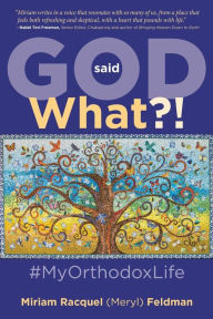 Title: God Said What?! #MyOrthodoxLife, Author: Miriam Racquel (Meryl) Feldman