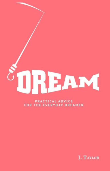 Dream: Practical Advice For The Everyday Dreamer