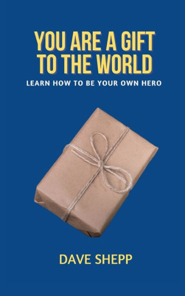 You Are a Gift to The World: Learn How to Be You Own Hero