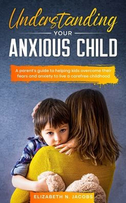 Understanding Your Anxious Child