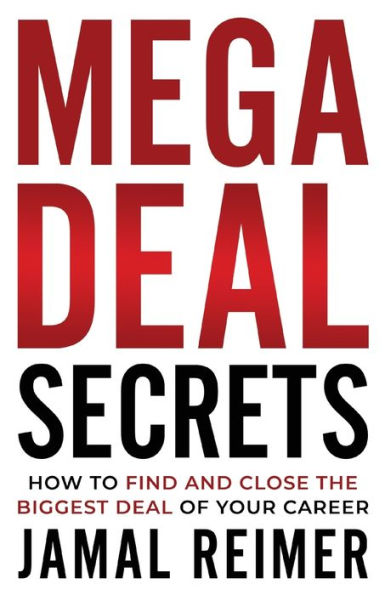 Mega Deal Secrets: How to Find and Close the Biggest of Your Career