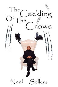 Title: The Cackling of the Crows, Author: Neal Sellers