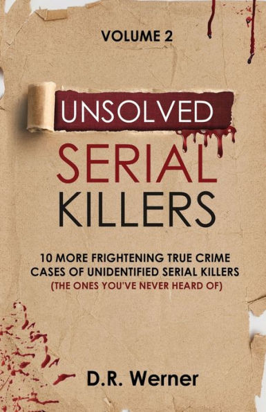 Unsolved Serial Killers: 10 More Frightening True Crime Cases of Unidentified Killers (The Ones You've Never Heard of) Volume 2