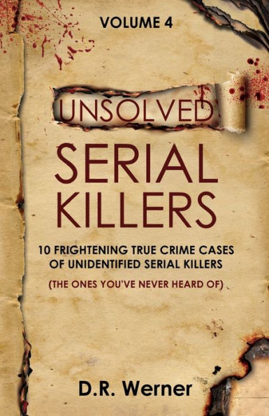 Unsolved Serial Killers - Volume 4: 10 Frightening True Crime Cases of Unidentified Serial Killers (The Ones You've Never Heard of)