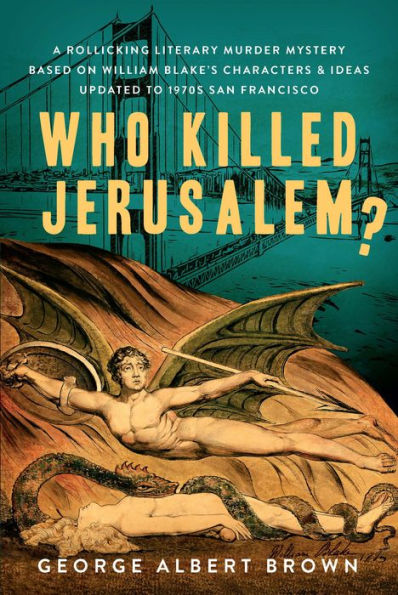 Who Killed Jerusalem?: A Rollicking Literary Murder Mystery Based On William Blake's Characters & Ideas Updated To 1970s San Francisco