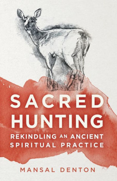 Sacred Hunting: Rekindling an Ancient Spiritual Practice