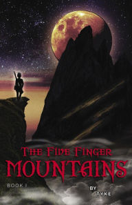 Title: The Five Finger Mountains: Book I, Author: Tyke Wilson