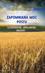 Title: Zapomniana Moc Postu: Uzdrowienie, Uwolnienie, Radosc..., Author: Siostra Emmanuel Maillard