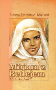 Title: Mariam z Betlejem: Mala Arabka, Author: Siostra Emmanuel Maillard