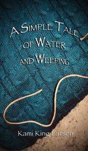 Free amazon books to download for kindle A Simple Tale of Water and Weeping 9781737797326 by 