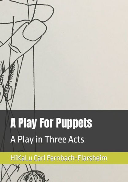 A Play For Puppets: A Play in Three Acts