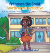 Title: Francesca the Great - Fourth Grade Detective: The Mysterious Crumbs Case, Author: Rae Hawkins