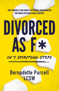 Title: Divorced As F* In Seven Spiritual Steps, Author: Bernadette Purcell