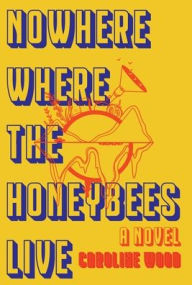 Title: Nowhere Where the Honeybees Live, Author: Caroline Wood