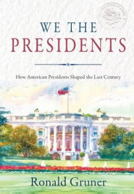 Title: We the Presidents: How American Presidents Shaped the Last Century, Author: Ronald Gruner