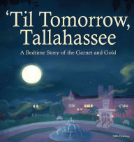 Title: 'Til Tomorrow, Tallahassee: A Bedtime Story of the Garnet and Gold, Author: Mbk Publishing