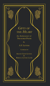 Title: Gifts of the Heart: An Anthology of Treasured Poems, Author: A.Y. Levene