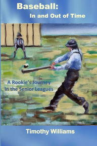 Title: Baseball: In and Out of Time: A Rookie's Journey in the Senior Leagues, Author: Alison Jacobs Maldonado