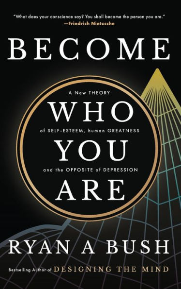 Become Who You Are: A New Theory of Self-Esteem, Human Greatness, and the Opposite of Depression