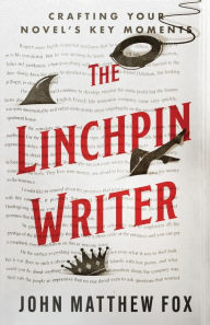 Download new audio books free The Linchpin Writer: Crafting Your Novel's Key Moments (English literature) by John Matthew Fox, John Matthew Fox 9781737847403 PDF
