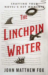 Ebook download epub free The Linchpin Writer: Crafting Your Novel's Key Moments 9781737847403 by John Matthew Fox, John Matthew Fox