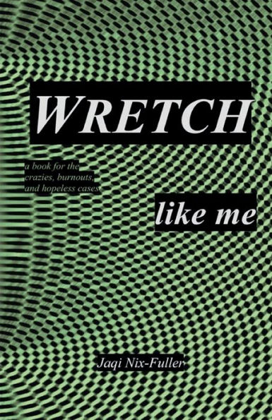 WRETCH like me: a book for the crazies, burnouts, and hopeless cases