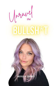 Title: Unravel the Bullsh*t, Author: Morgan Chonis