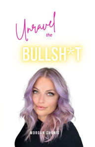 Title: Unravel the Bullsh*t, Author: Morgan Chonis