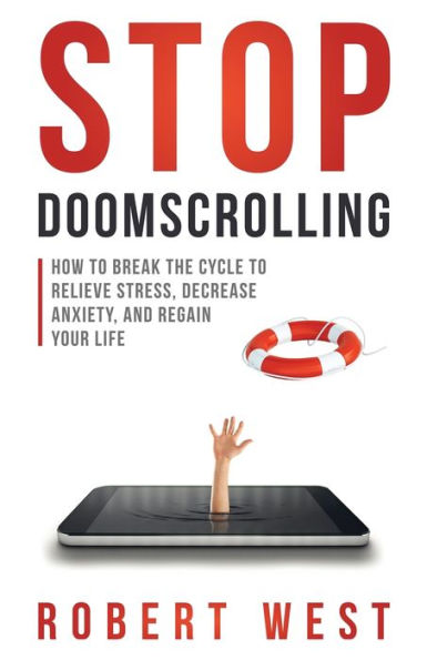 Stop Doomscrolling: How to Break the Cycle Relieve Stress, Decrease Anxiety, and Regain Your Life