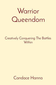 Online ebook downloads Warrior Queendom: Creatively Conquering The Battles Within 9781737858218 by Candace Hanna, Candace Hanna 
