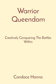 Warrior Queendom: Creatively Conquering The Battles Within