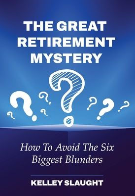 The Great Retirement Mystery: How To Avoid The Six Biggest Blunders