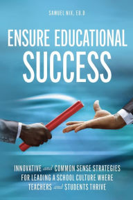 Ebook textbooks download free Ensure Educational Success: Innovative and Common Sense Strategies for Leading a School Culture Where Teachers and Students Thrive by   9781737871514