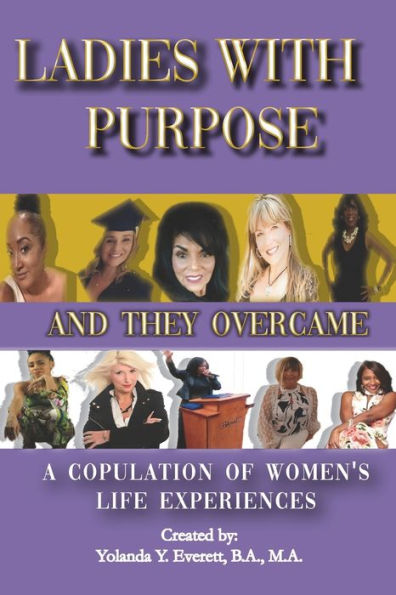 Ladies With Purpose: And They Overcame: A Copulation of Women's Life Experiences