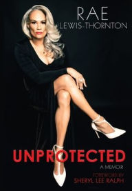 Download free ebooks for kindle uk Unprotected: A Memoir by Rae Lewis Thornton 9781737891208 (English literature)