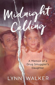 Title: Midnight Calling: A Memoir of a Drug Smuggler's Daughter, Author: Lynn Walker