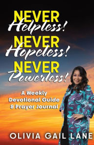 Title: Never Helpless! Never Hopeless! Never Powerless!: A Weekly Devotional Guide & Prayer Journal, Author: Olivia Gail Lane