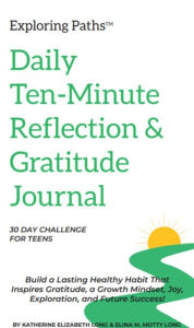 Title: Exploring Paths(TM) Daily Ten-Minute Morning Gratitude Journal - 30 Day Challenge For Teens: Build a Lasting Healthy Habit That Inspires Gratitude, a Growth Mindset, Joy, Exploration, and Future Success!, Author: Katherine Long