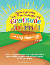 Exploring PathsT Daily Two-Minute Morning Gratitude Journal - 30 Day Challenge For Kids: Build a Lasting Healthy Habit That Inspires Gratitude, a Growth Mindset, Joy, Exploration, and Future Success